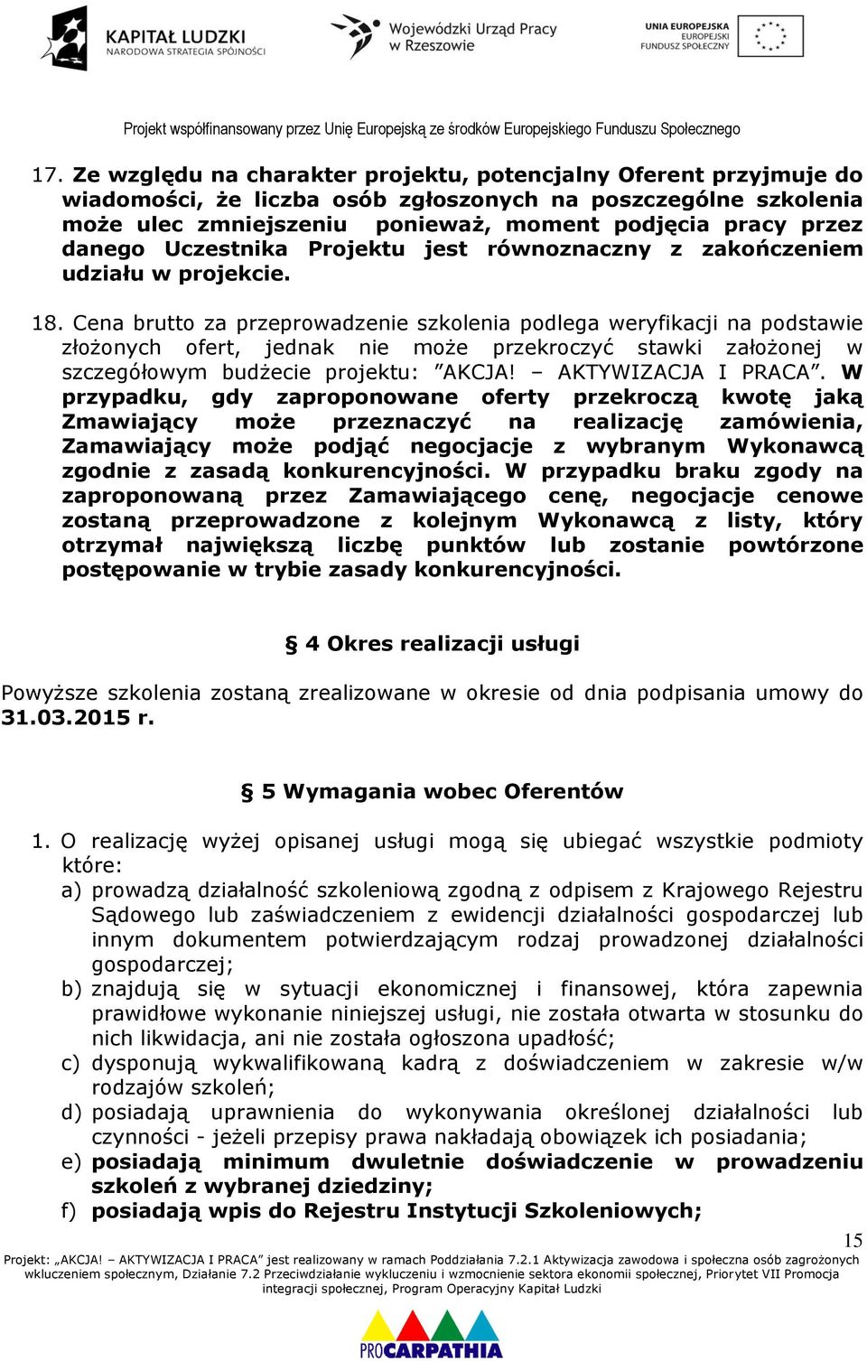 Cena brutto za przeprowadzenie szkolenia podlega weryfikacji na podstawie złożonych ofert, jednak nie może przekroczyć stawki założonej w szczegółowym budżecie projektu: AKCJA! AKTYWIZACJA I PRACA.