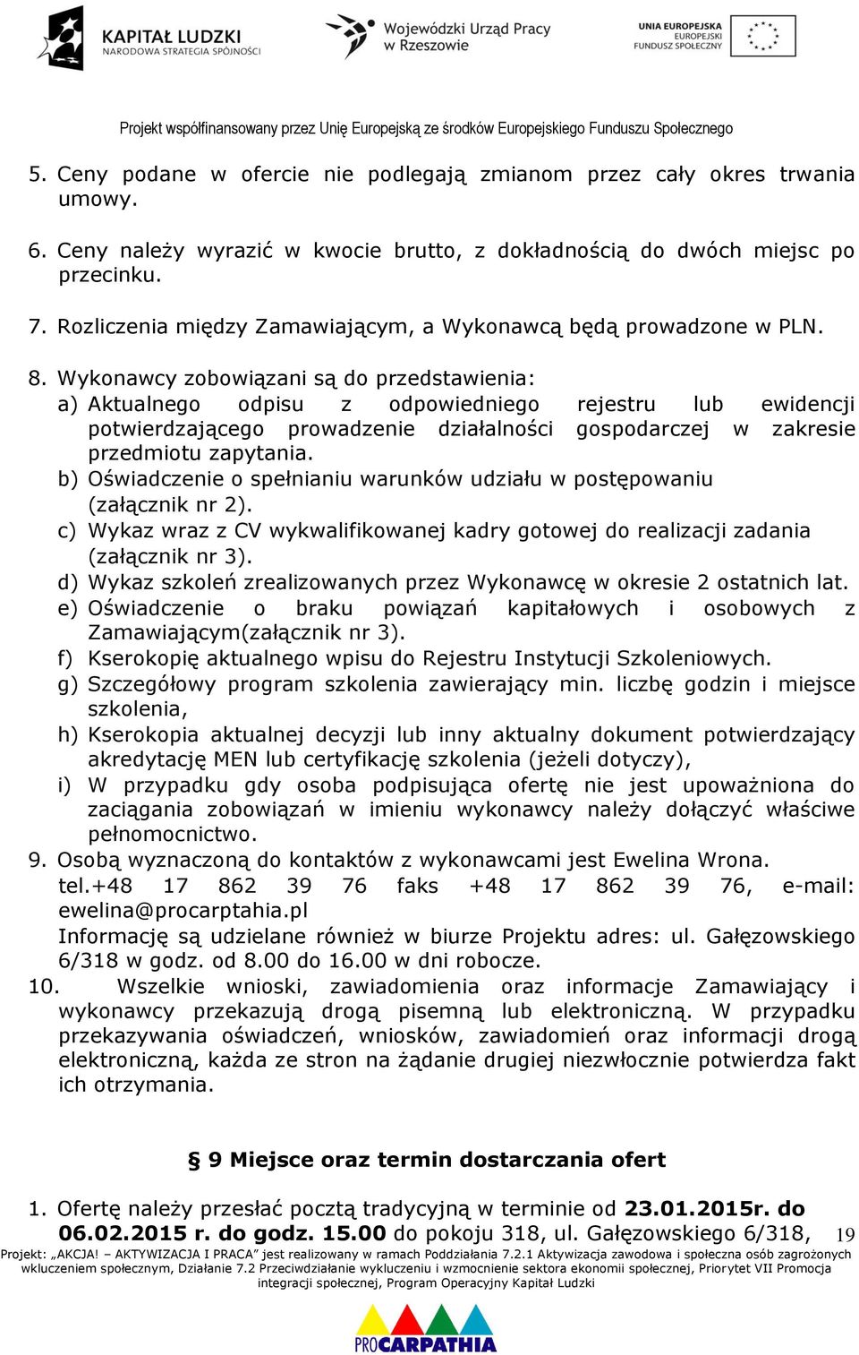 Wykonawcy zobowiązani są do przedstawienia: a) Aktualnego odpisu z odpowiedniego rejestru lub ewidencji potwierdzającego prowadzenie działalności gospodarczej w zakresie przedmiotu zapytania.