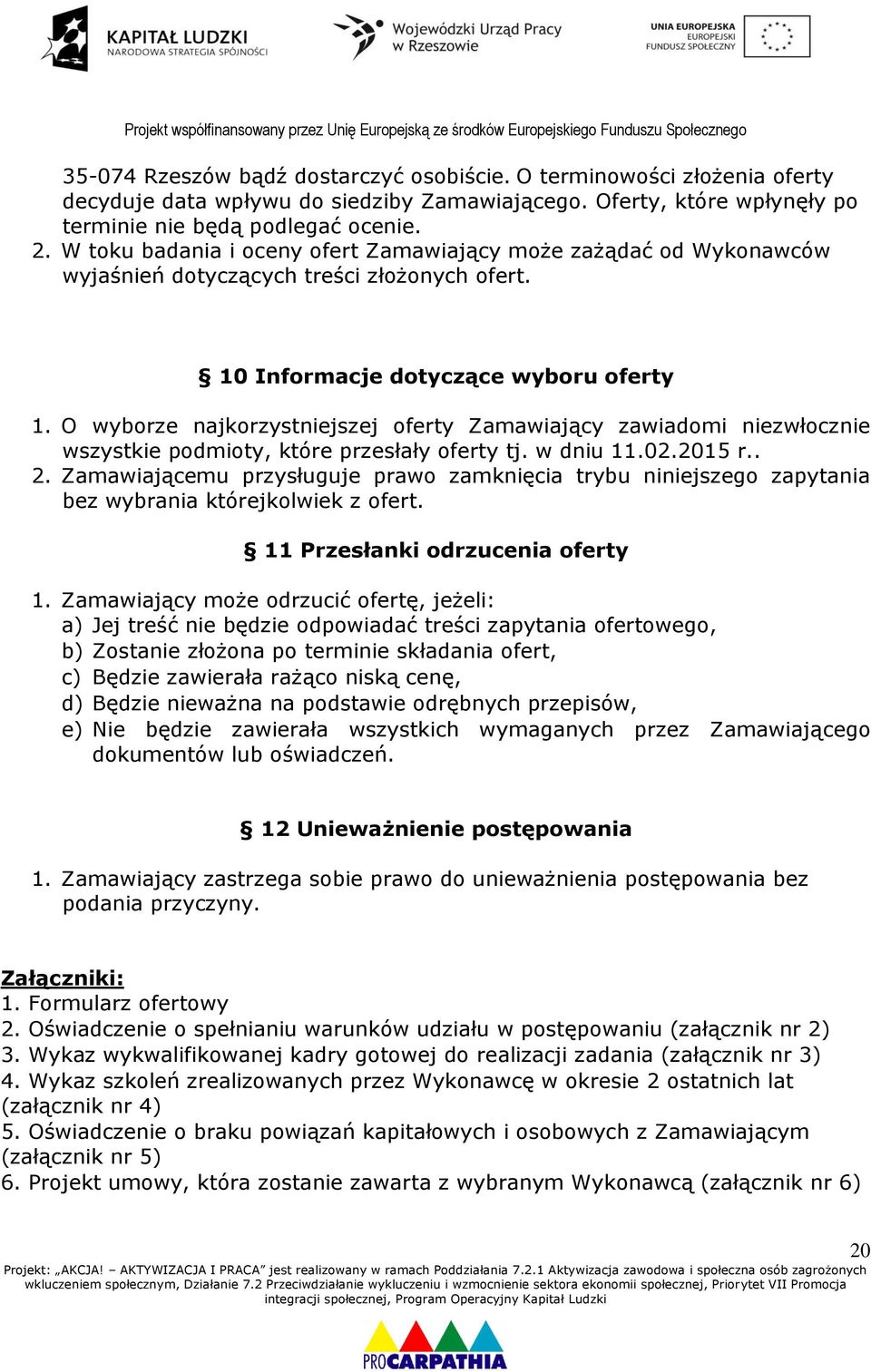 O wyborze najkorzystniejszej oferty Zamawiający zawiadomi niezwłocznie wszystkie podmioty, które przesłały oferty tj. w dniu 11.02.2015 r.. 2.