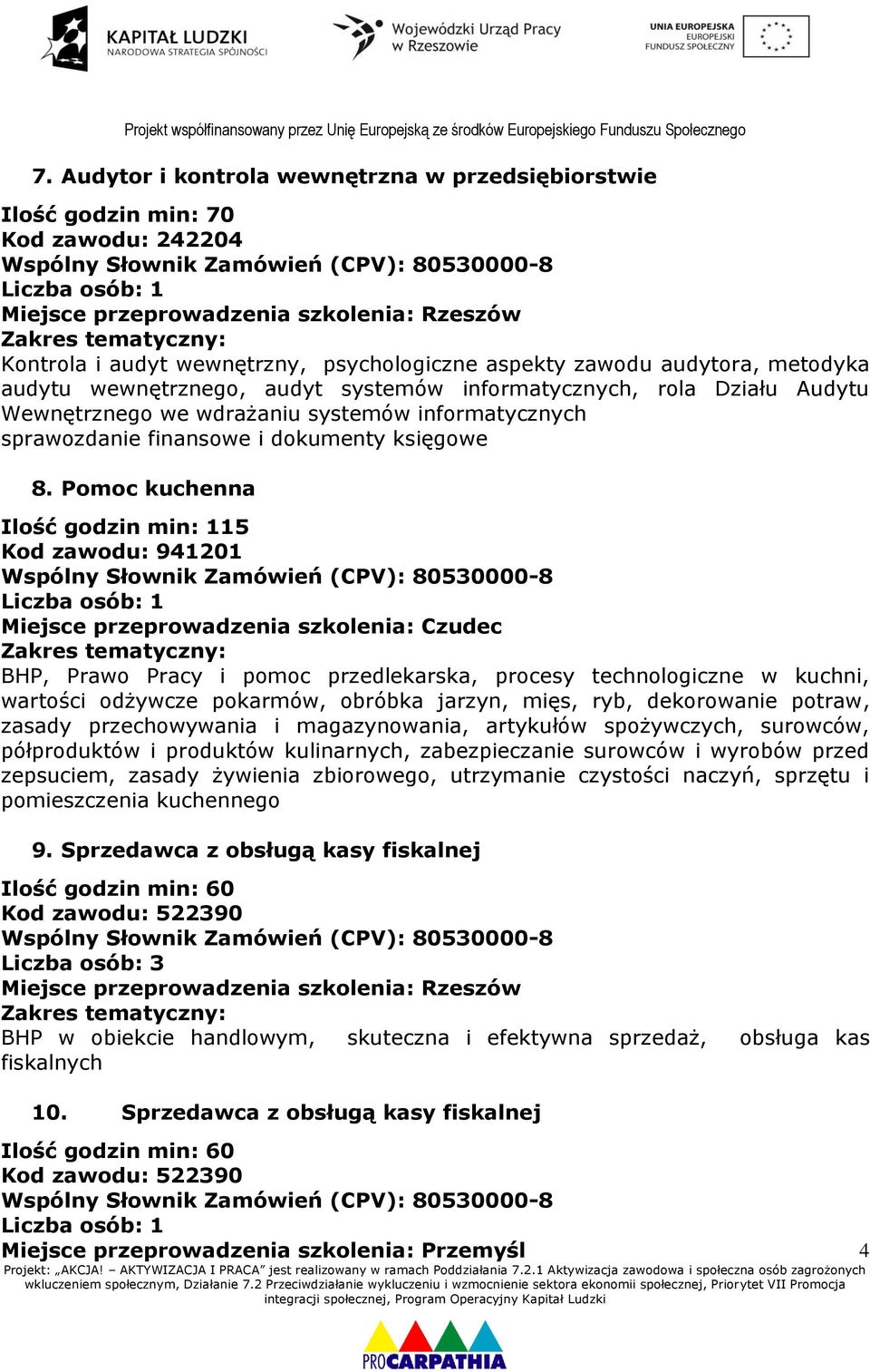 Pomoc kuchenna Ilość godzin min: 115 Kod zawodu: 941201 Miejsce przeprowadzenia szkolenia: Czudec BHP, Prawo Pracy i pomoc przedlekarska, procesy technologiczne w kuchni, wartości odżywcze pokarmów,