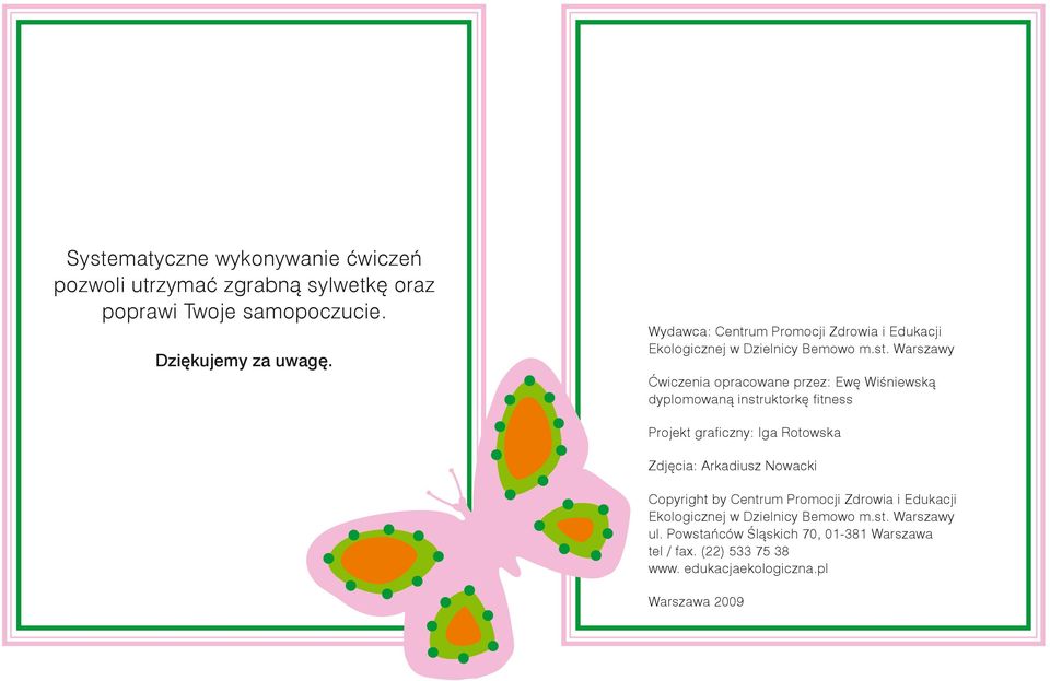 Warszawy Ćwiczenia opracowane przez: Ewę Wiśniewską dyplomowaną instruktorkę fitness Projekt graficzny: Iga Rotowska Zdjęcia: Arkadiusz