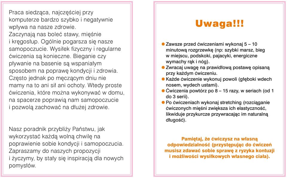 Często jednak po męczącym dniu nie mamy na to ani sił ani ochoty. Wtedy proste ćwiczenia, które można wykonywać w domu, na spacerze poprawią nam samopoczucie i pozwolą zachować na dłużej zdrowie.