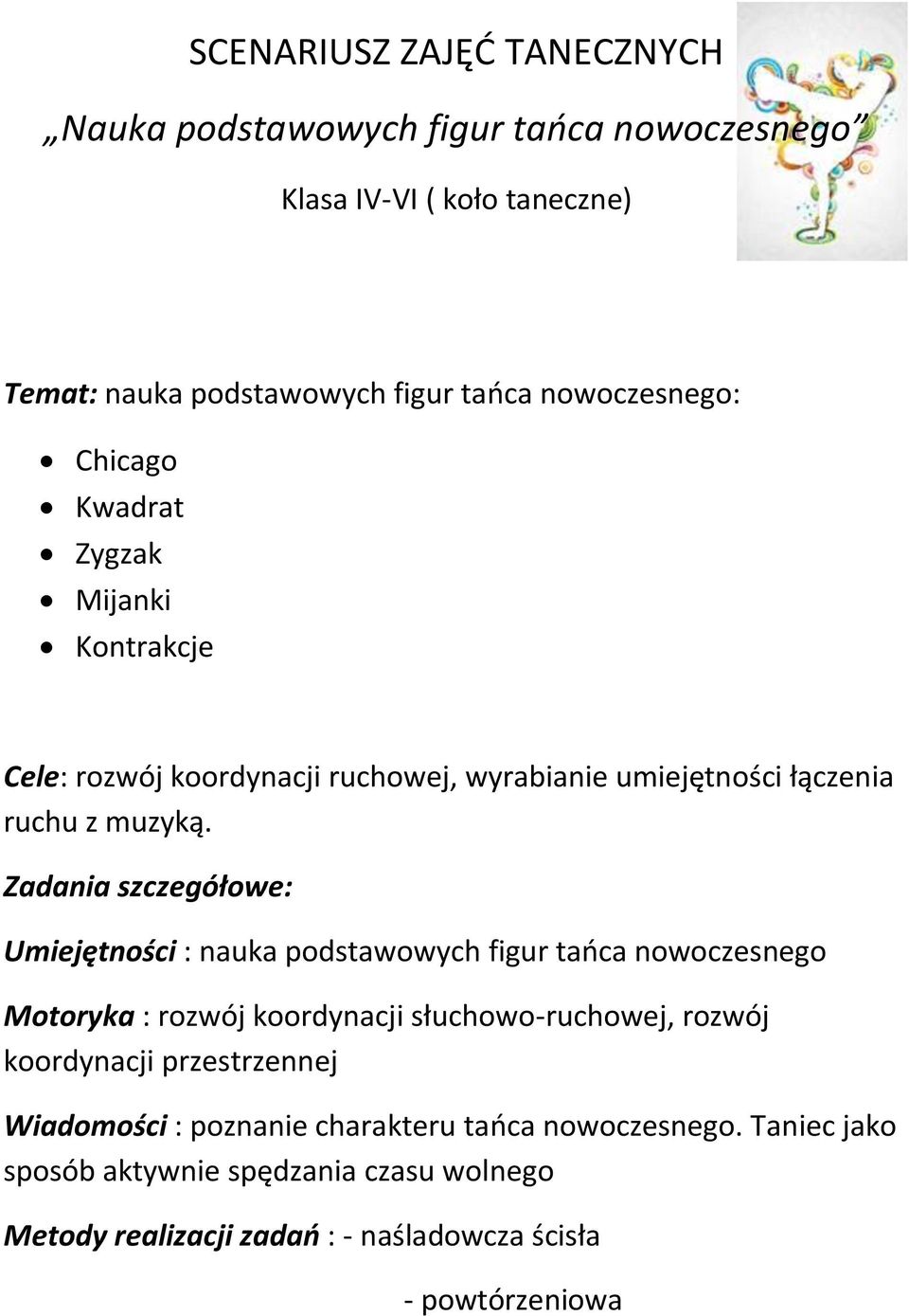 Zadania szczegółowe: Umiejętności : nauka podstawowych figur tańca nowoczesnego Motoryka : rozwój koordynacji słuchowo-ruchowej, rozwój koordynacji