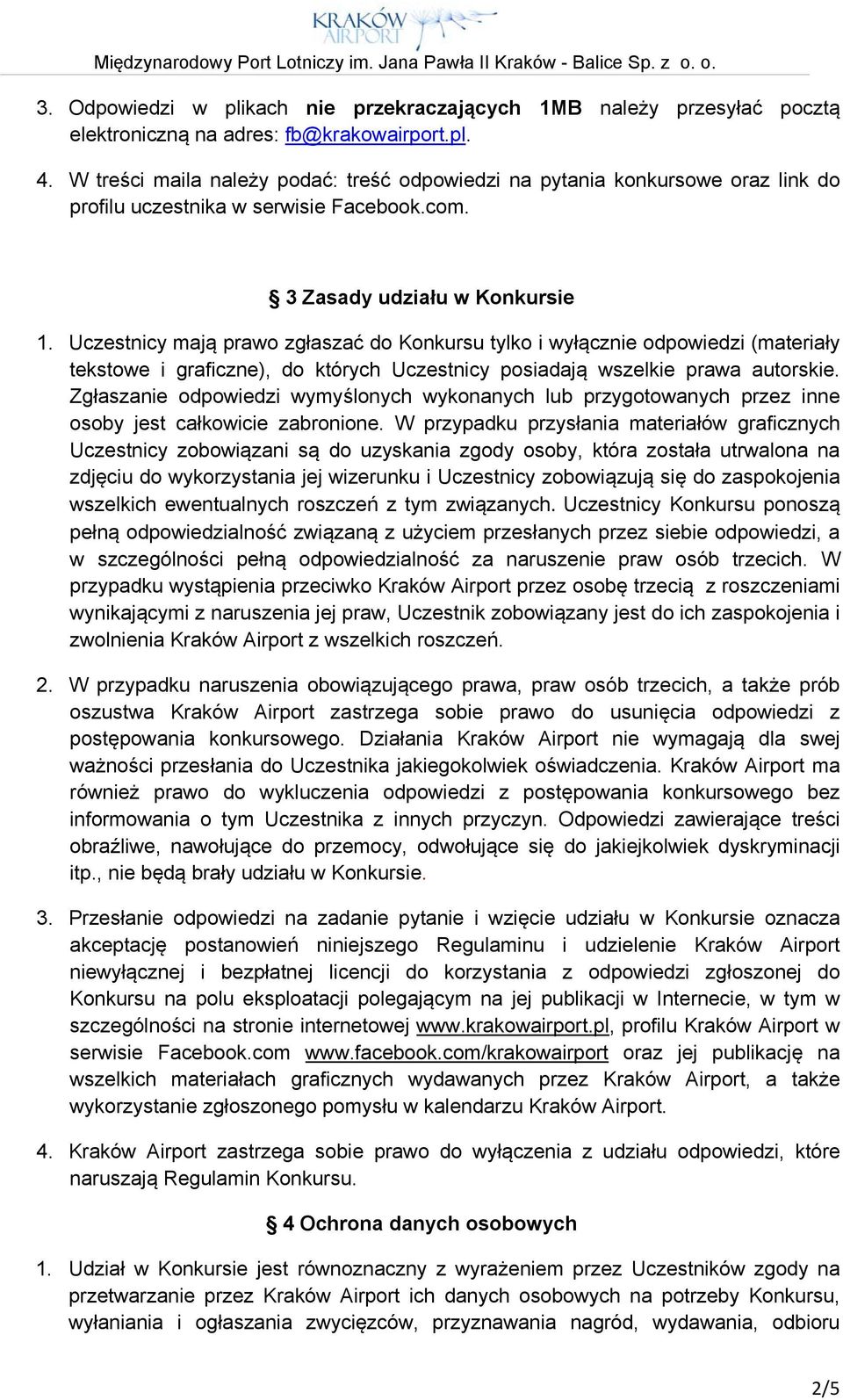 Uczestnicy mają prawo zgłaszać do Konkursu tylko i wyłącznie odpowiedzi (materiały tekstowe i graficzne), do których Uczestnicy posiadają wszelkie prawa autorskie.