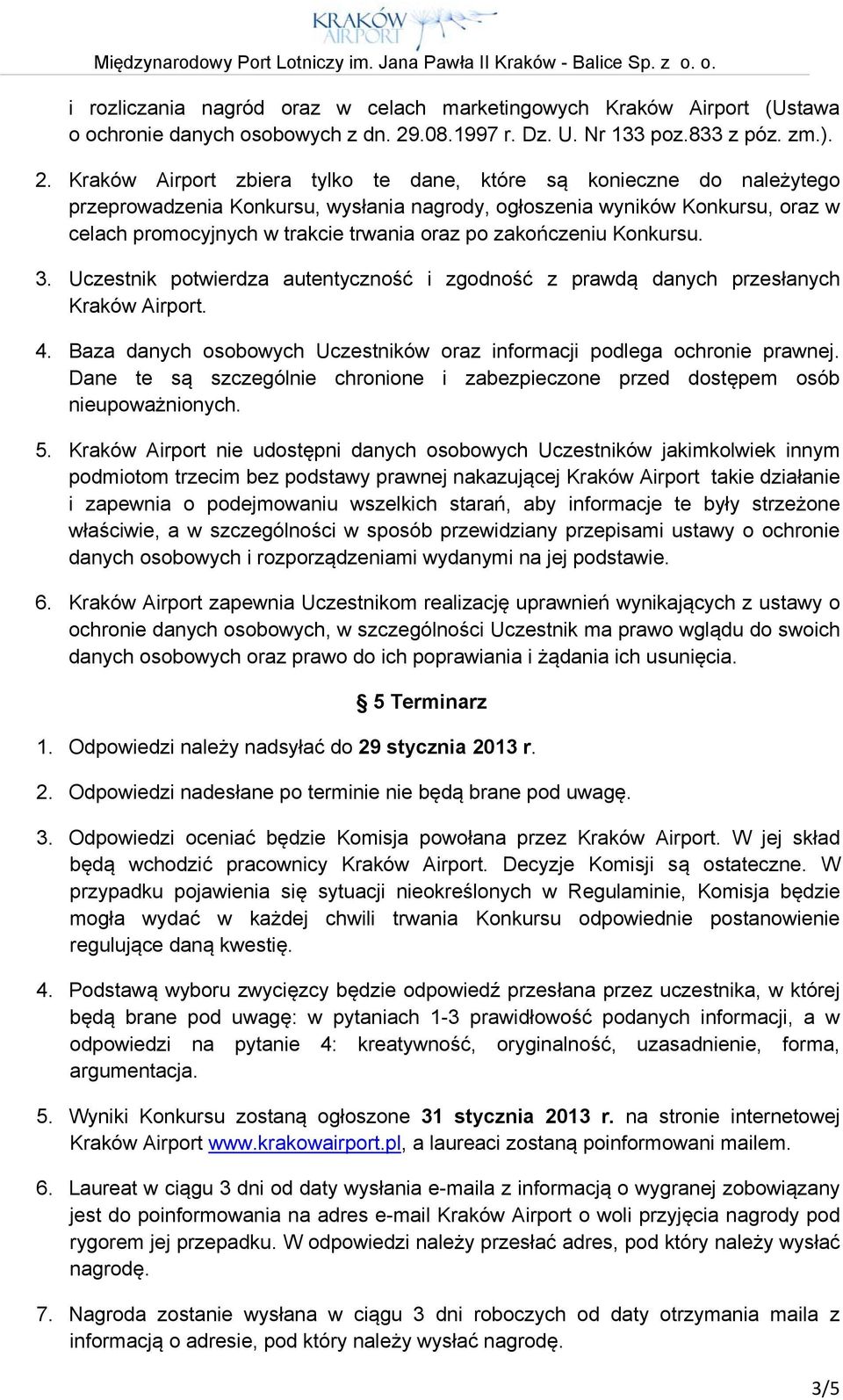 Kraków Airport zbiera tylko te dane, które są konieczne do należytego przeprowadzenia Konkursu, wysłania nagrody, ogłoszenia wyników Konkursu, oraz w celach promocyjnych w trakcie trwania oraz po