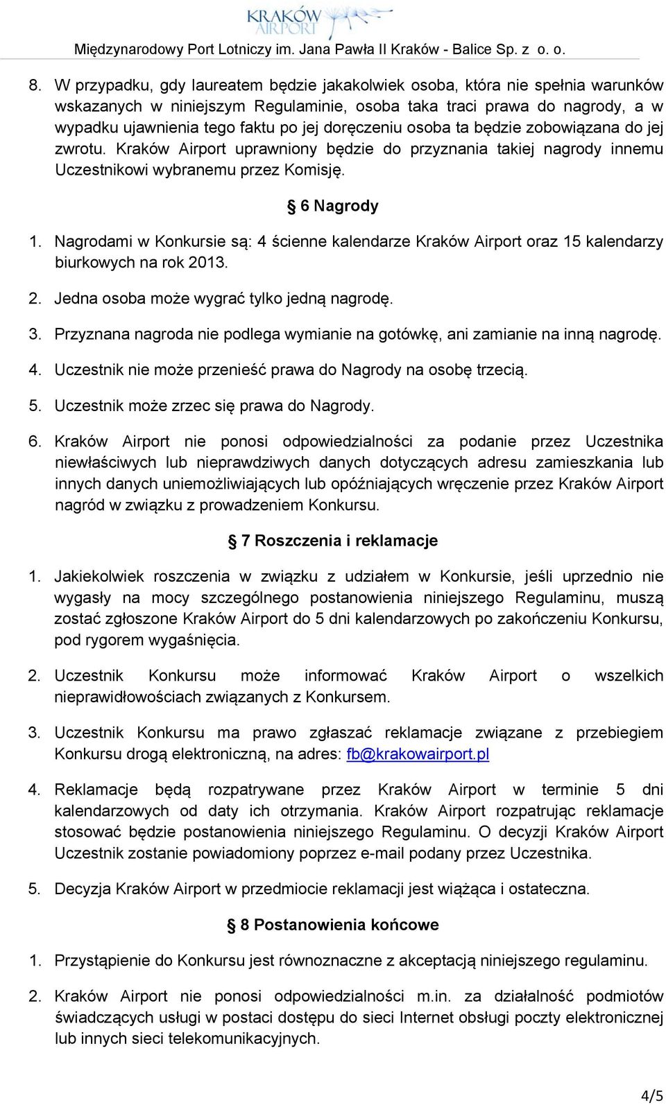 Nagrodami w Konkursie są: 4 ścienne kalendarze Kraków Airport oraz 15 kalendarzy biurkowych na rok 2013. 2. Jedna osoba może wygrać tylko jedną nagrodę. 3.