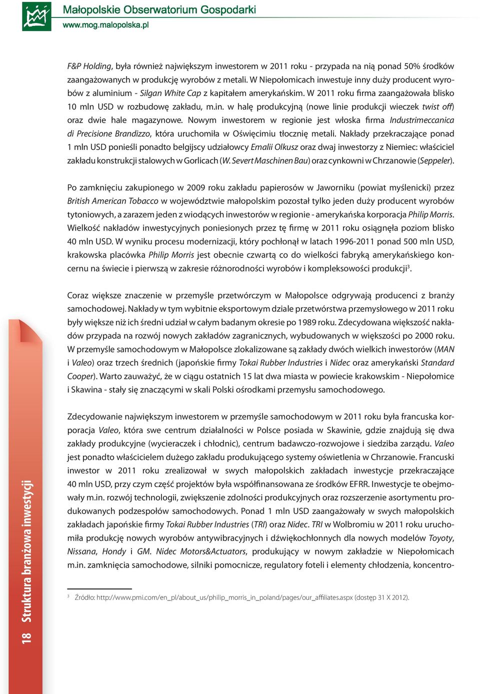 Nowym inwestorem w regionie jest włoska firma Industrimeccanica di Precisione Brandizzo, która uruchomiła w Oświęcimiu tłocznię metali.