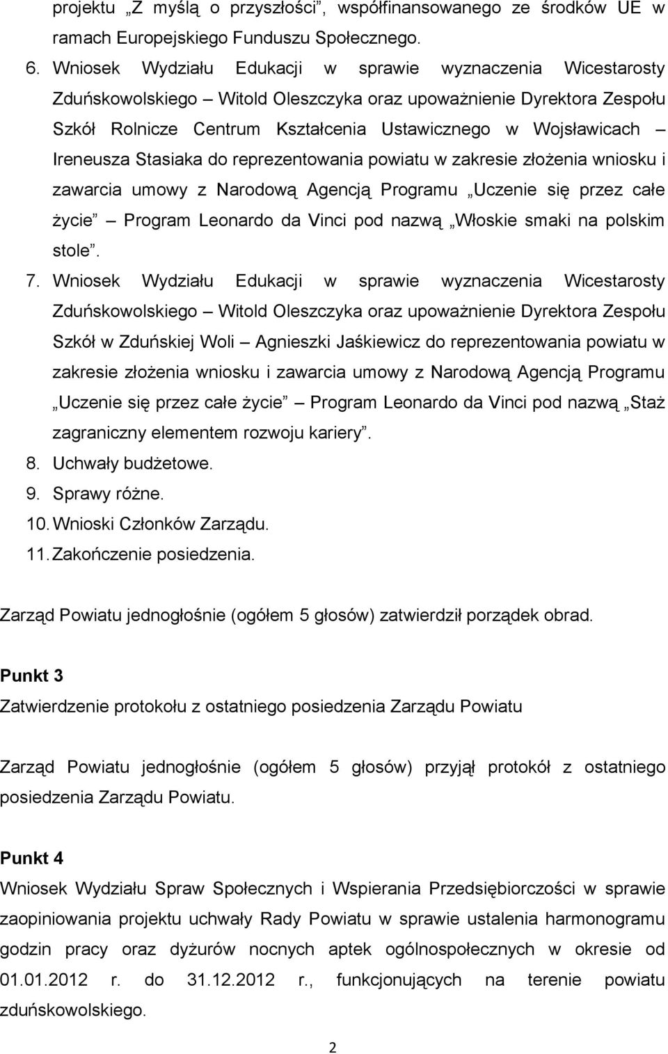 Ireneusza Stasiaka do reprezentowania powiatu w zakresie złożenia wniosku i zawarcia umowy z Narodową Agencją Programu Uczenie się przez całe życie Program Leonardo da Vinci pod nazwą Włoskie smaki