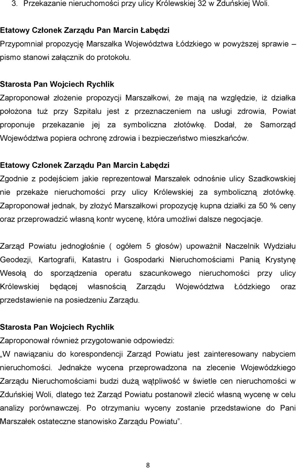 Zaproponował złożenie propozycji Marszałkowi, że mają na względzie, iż działka położona tuż przy Szpitalu jest z przeznaczeniem na usługi zdrowia, Powiat proponuje przekazanie jej za symboliczna