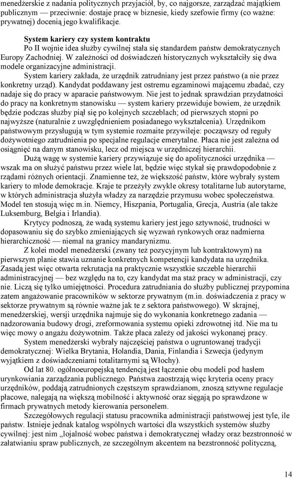 W zależności od doświadczeń historycznych wykształciły się dwa modele organizacyjne administracji. System kariery zakłada, że urzędnik zatrudniany jest przez państwo (a nie przez konkretny urząd).