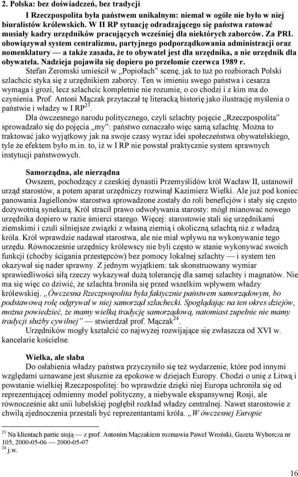 Za PRL obowiązywał system centralizmu, partyjnego podporządkowania administracji oraz nomenklatury a także zasada, że to obywatel jest dla urzędnika, a nie urzędnik dla obywatela.