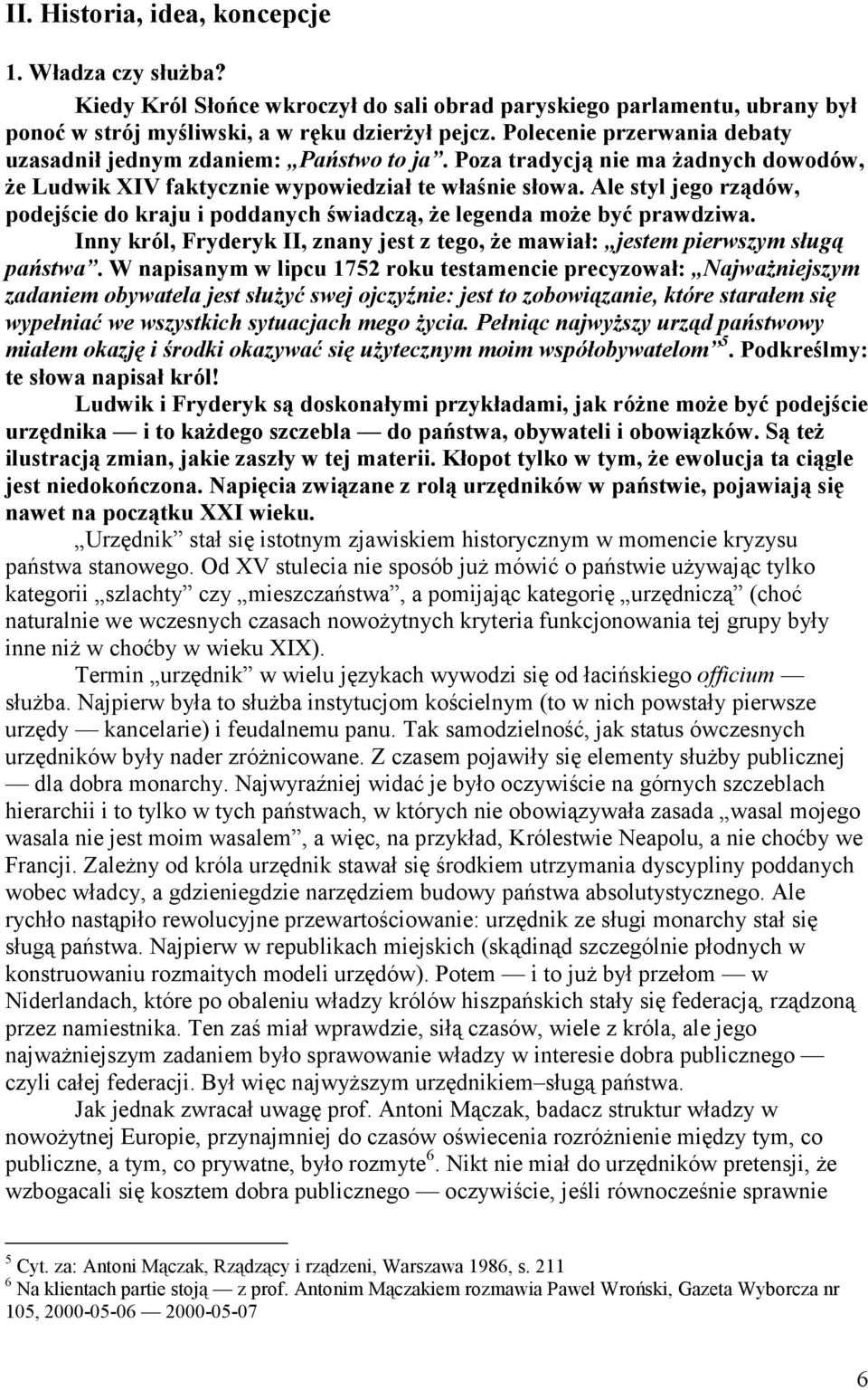 Ale styl jego rządów, podejście do kraju i poddanych świadczą, że legenda może być prawdziwa. Inny król, Fryderyk II, znany jest z tego, że mawiał: jestem pierwszym sługą państwa.