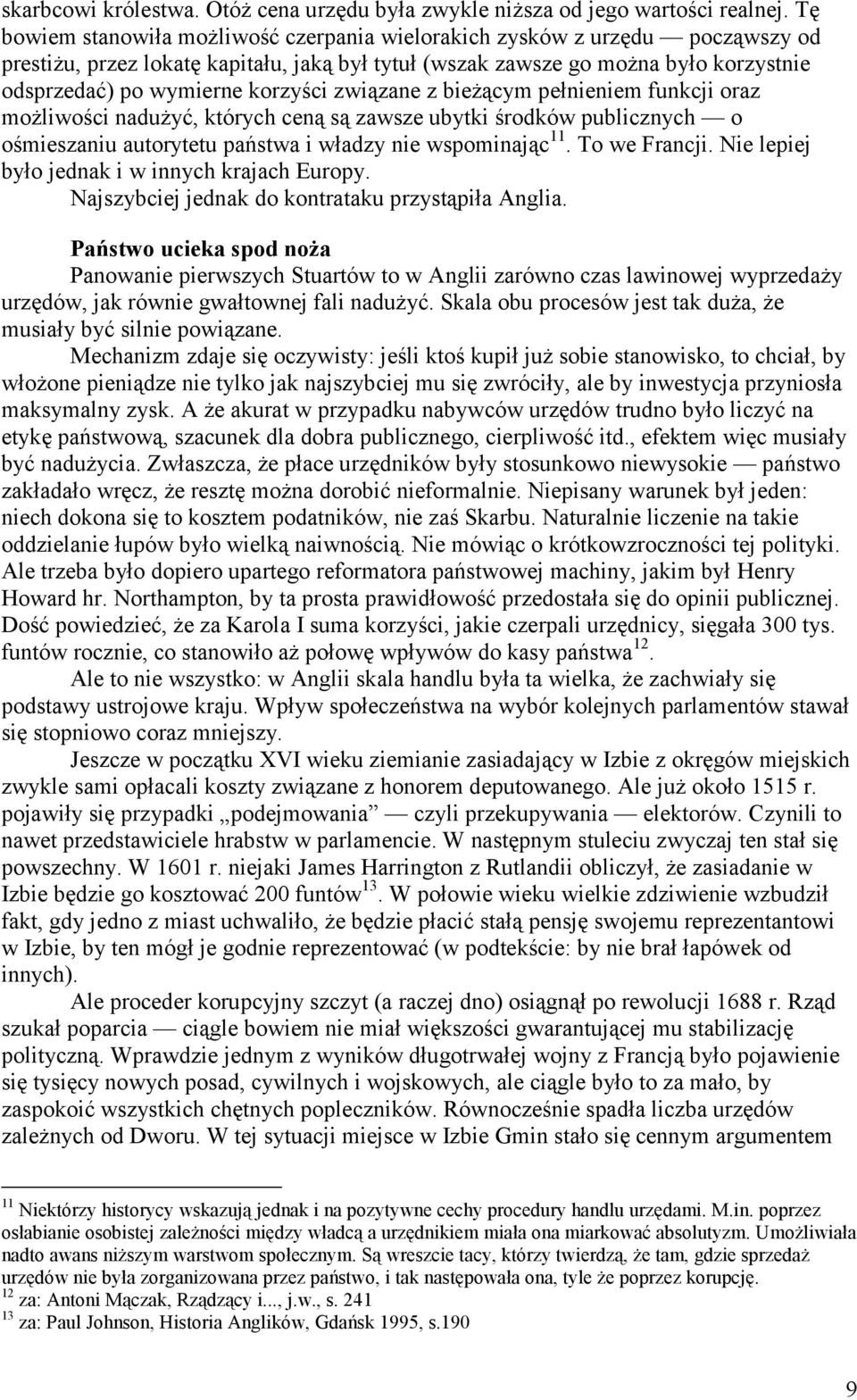 korzyści związane z bieżącym pełnieniem funkcji oraz możliwości nadużyć, których ceną są zawsze ubytki środków publicznych o ośmieszaniu autorytetu państwa i władzy nie wspominając 11. To we Francji.