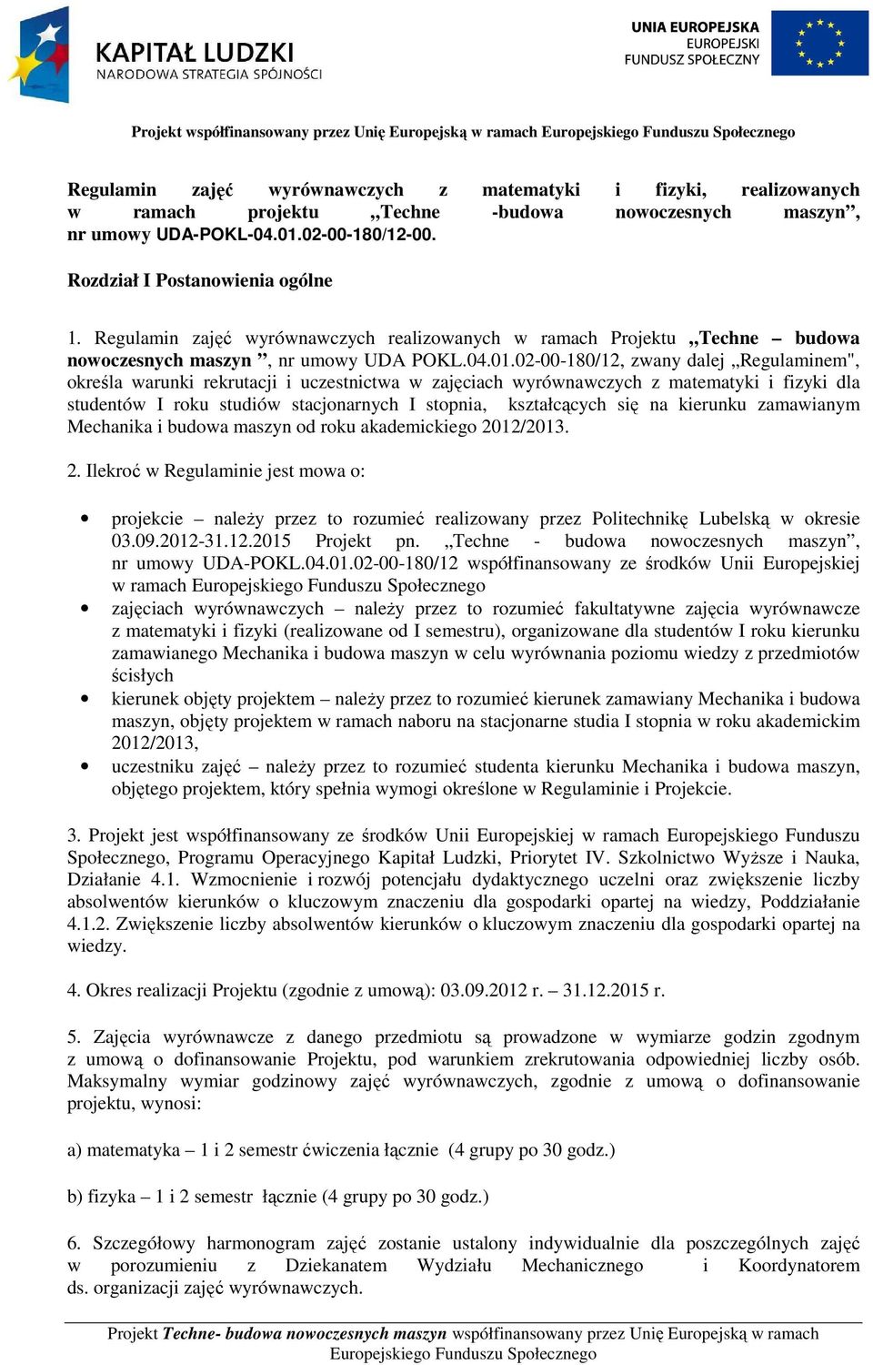 dalej Regulaminem", określa warunki rekrutacji i uczestnictwa w zajęciach wyrównawczych z matematyki i fizyki dla studentów I roku studiów stacjonarnych I stopnia, kształcących się na kierunku