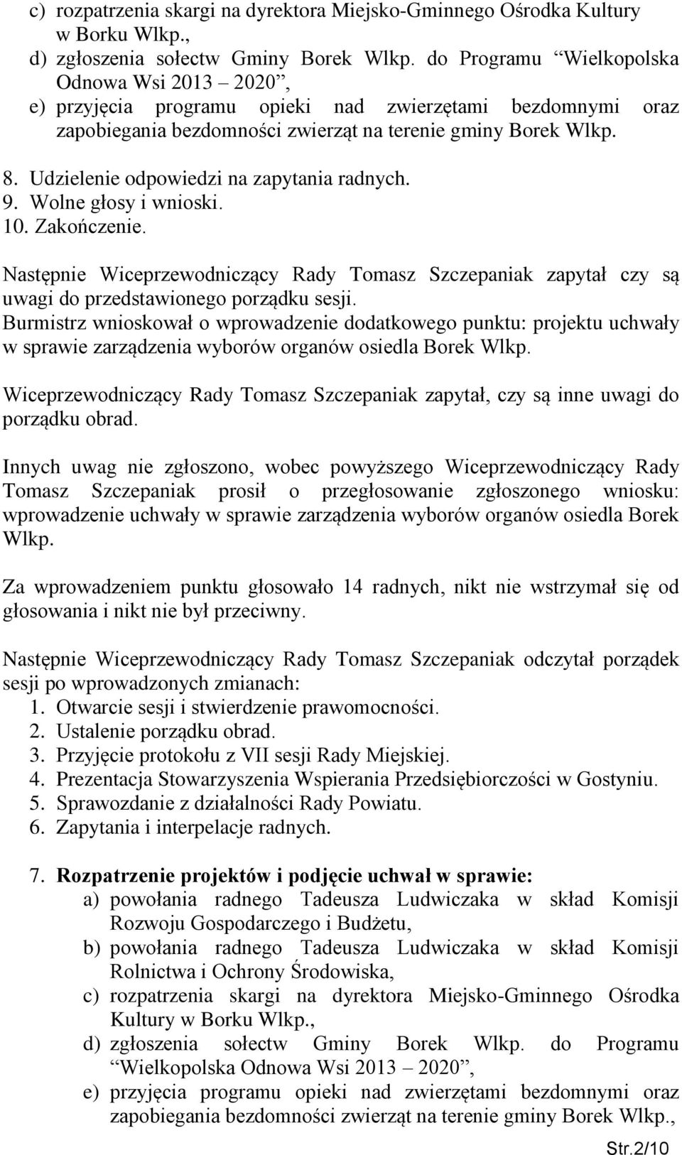 Udzielenie odpowiedzi na zapytania radnych. 9. Wolne głosy i wnioski. 10. Zakończenie. Następnie Wiceprzewodniczący Rady Tomasz Szczepaniak zapytał czy są uwagi do przedstawionego porządku sesji.