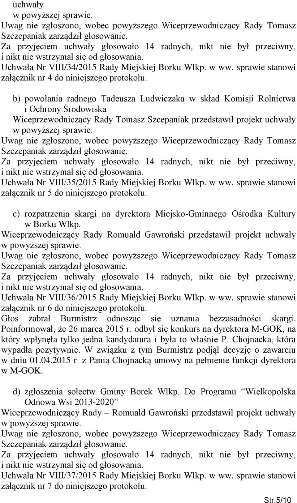 b) powołania radnego Tadeusza Ludwiczaka w skład Komisji Rolnictwa i Ochrony Środowiska Wiceprzewodniczący Rady Tomasz Szcepaniak przedstawił projekt uchwały Za przyjęciem uchwały głosowało 14