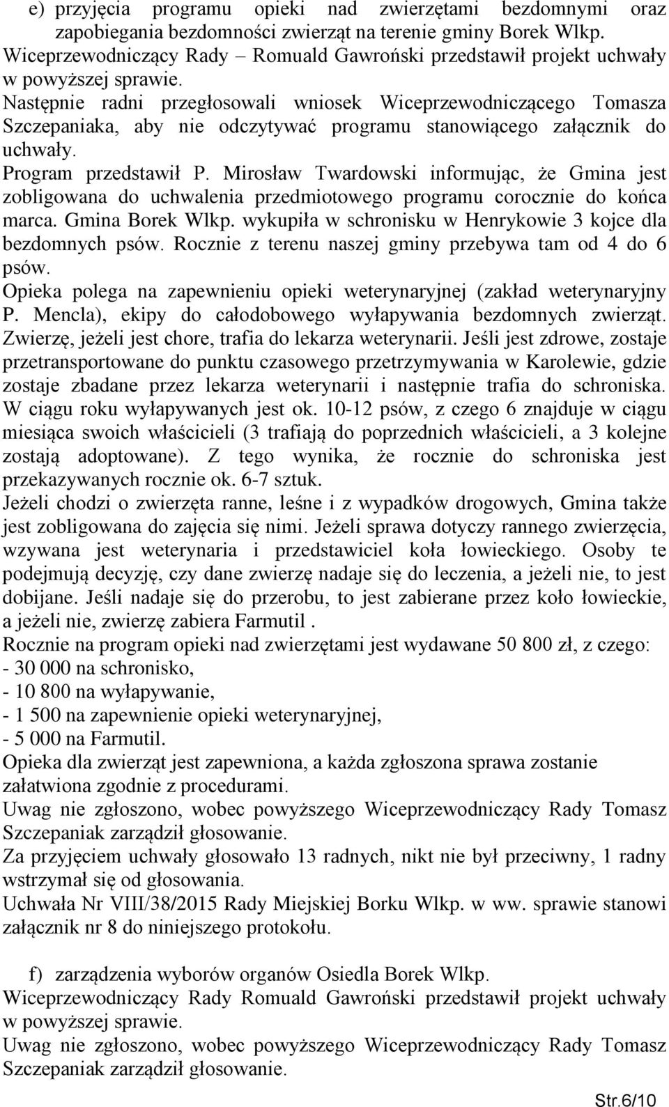 załącznik do uchwały. Program przedstawił P. Mirosław Twardowski informując, że Gmina jest zobligowana do uchwalenia przedmiotowego programu corocznie do końca marca. Gmina Borek Wlkp.