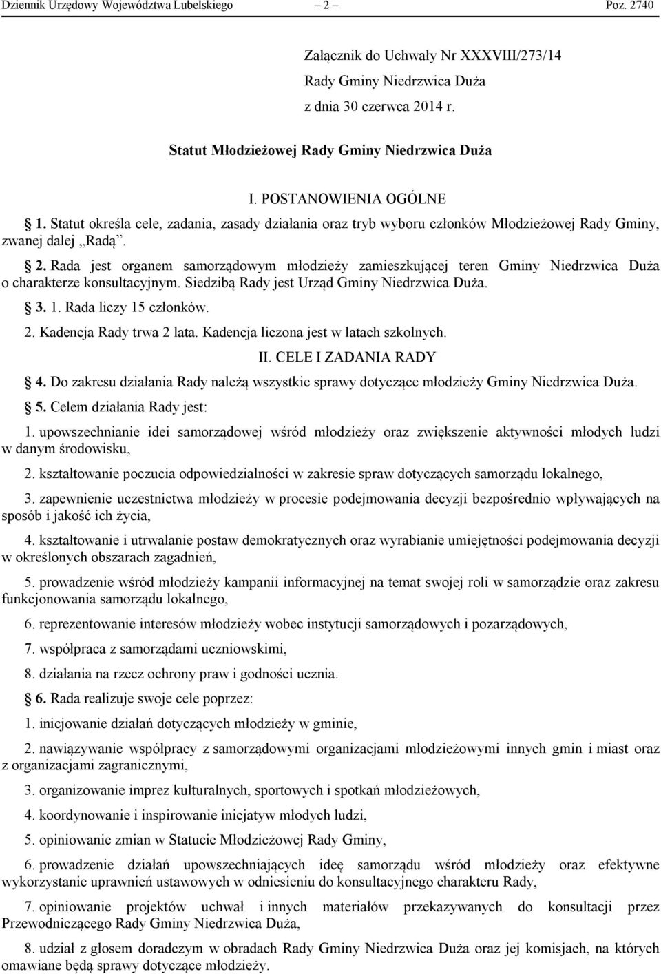 Rada jest organem samorządowym młodzieży zamieszkującej teren Gminy Niedrzwica Duża o charakterze konsultacyjnym. Siedzibą Rady jest Urząd Gminy Niedrzwica Duża. 3. 1. Rada liczy 15 członków. 2.