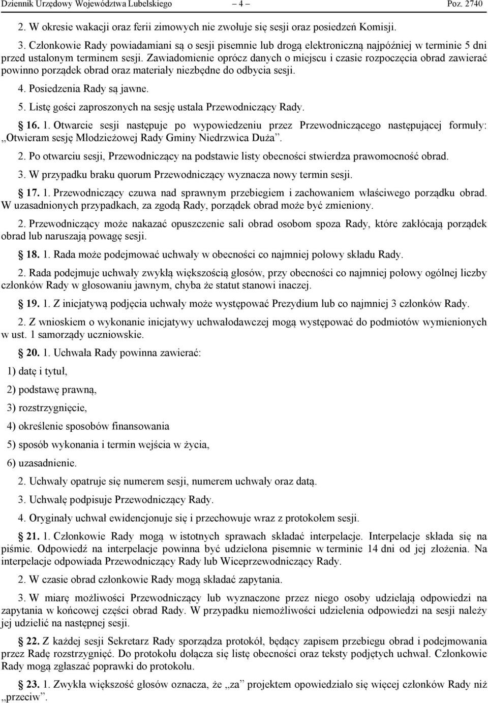 Zawiadomienie oprócz danych o miejscu i czasie rozpoczęcia obrad zawierać powinno porządek obrad oraz materiały niezbędne do odbycia sesji. 4. Posiedzenia Rady są jawne. 5.