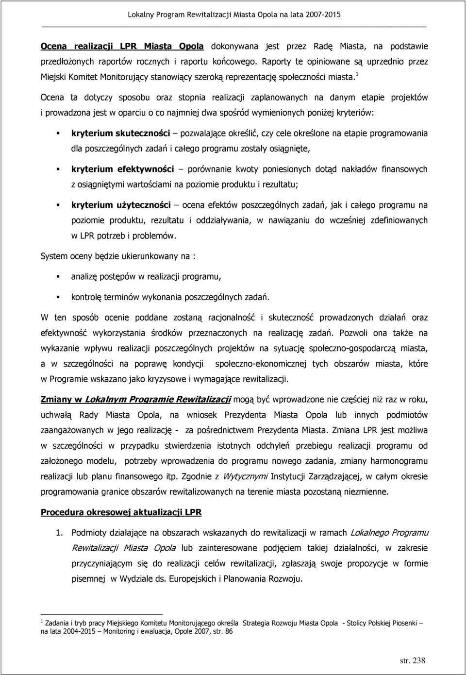 1 Ocena ta dotyczy sposobu oraz stopnia realizacji zaplanowanych na danym etapie projektów i prowadzona jest w oparciu o co najmniej dwa spośród wymienionych poniŝej kryteriów: kryterium skuteczności