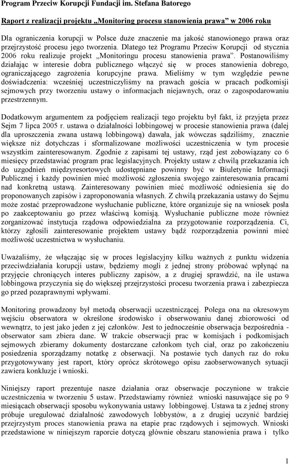 procesu jego tworzenia. Dlatego też Programu Przeciw Korupcji od stycznia 2006 roku realizuje projekt Monitoringu procesu stanowienia prawa.