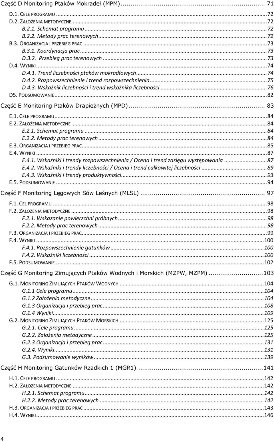 4.3. Wskaźnik liczebności i trend wskaźnika liczebności... 76 D5. PODSUMOWANIE... 82 Część E Monitoring Ptaków Drapieżnych (MPD)... 83 E.. CELE PROGRAMU... 84 E.2. ZAŁOŻENIA METODYCZNE... 84 E.2.. Schemat programu.