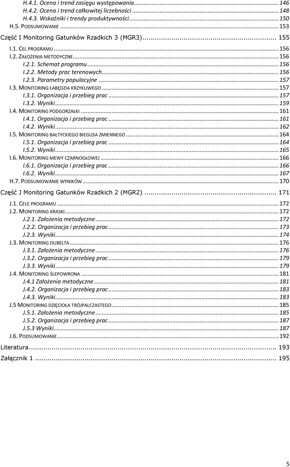 .. 57 I.3. MONITORING ŁABĘDZIA KRZYKLIWEGO... 57 I.3.. Organizacja i przebieg prac... 57 I.3.2. Wyniki... 59 I.4. MONITORING PODGORZAŁKI... 6 I.4.. Organizacja i przebieg prac... 6 I.4.2. Wyniki... 62 I.