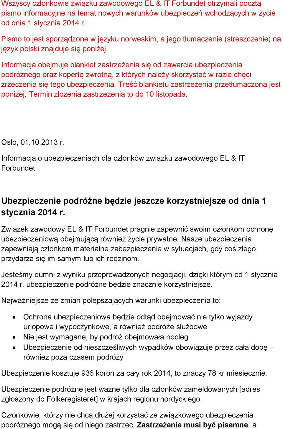 Informacja obejmuje blankiet zastrzeżenia się od zawarcia ubezpieczenia podróżnego oraz kopertę zwrotną, z których należy skorzystać w razie chęci zrzeczenia się tego ubezpieczenia.