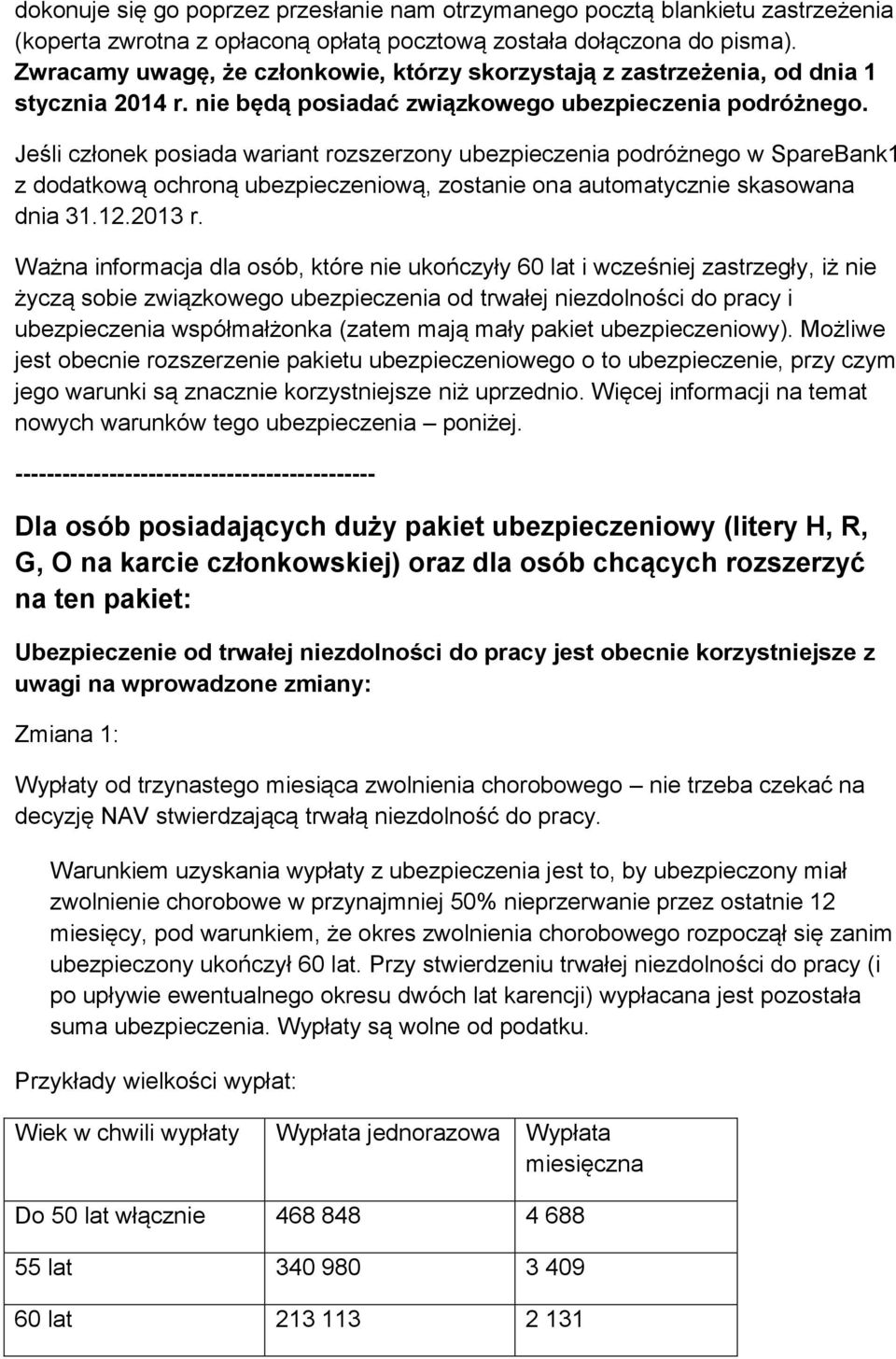 Jeśli członek posiada wariant rozszerzony ubezpieczenia podróżnego w SpareBank1 z dodatkową ochroną ubezpieczeniową, zostanie ona automatycznie skasowana dnia 31.12.2013 r.