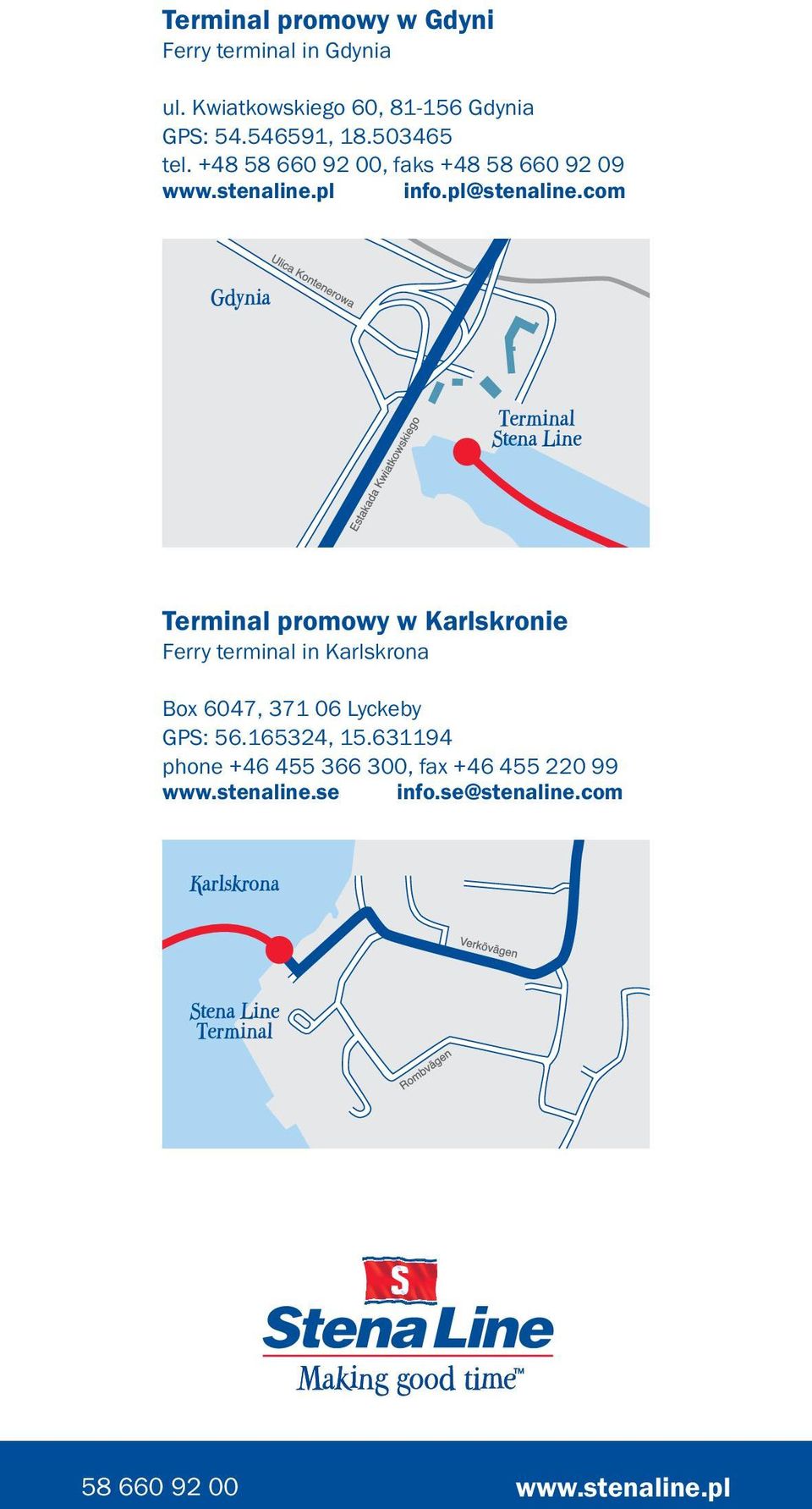com Terminal promowy w Karlskronie Ferry terminal in Karlskrona Box 6047, 371 06 Lyckeby GPS: 56.