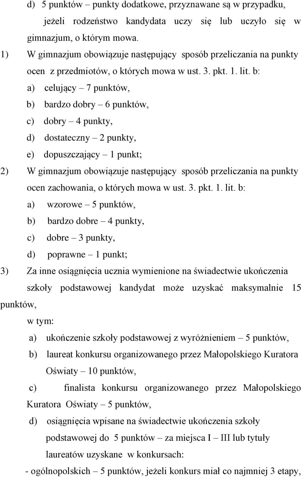 b: a) celujący 7 punktów, b) bardzo dobry 6 punktów, c) dobry 4 punkty, d) dostateczny 2 punkty, e) dopuszczający 1 punkt; 2) W gimnazjum obowiązuje następujący sposób przeliczania na punkty ocen