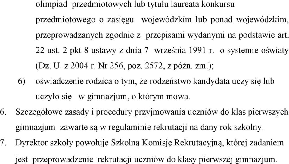 ); 6) oświadczenie rodzica o tym, że rodzeństwo kandydata uczy się lub uczyło się w gimnazjum, o którym mowa. 6. Szczegółowe zasady i procedury przyjmowania uczniów do klas pierwszych gimnazjum zawarte są w regulaminie rekrutacji na dany rok szkolny.