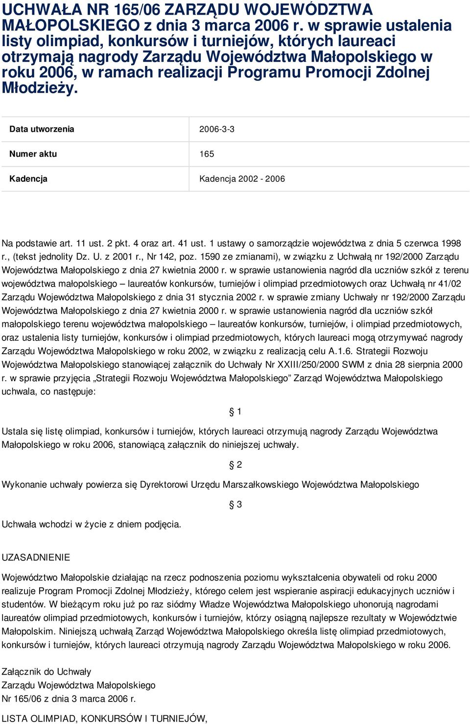 Data utworzenia 2006-3-3 Numer aktu 165 Kadencja Kadencja 2002-2006 Na podstawie art. 11 ust. 2 pkt. 4 oraz art. 41 ust. 1 ustawy o samorządzie województwa z dnia 5 czerwca 1998 r.