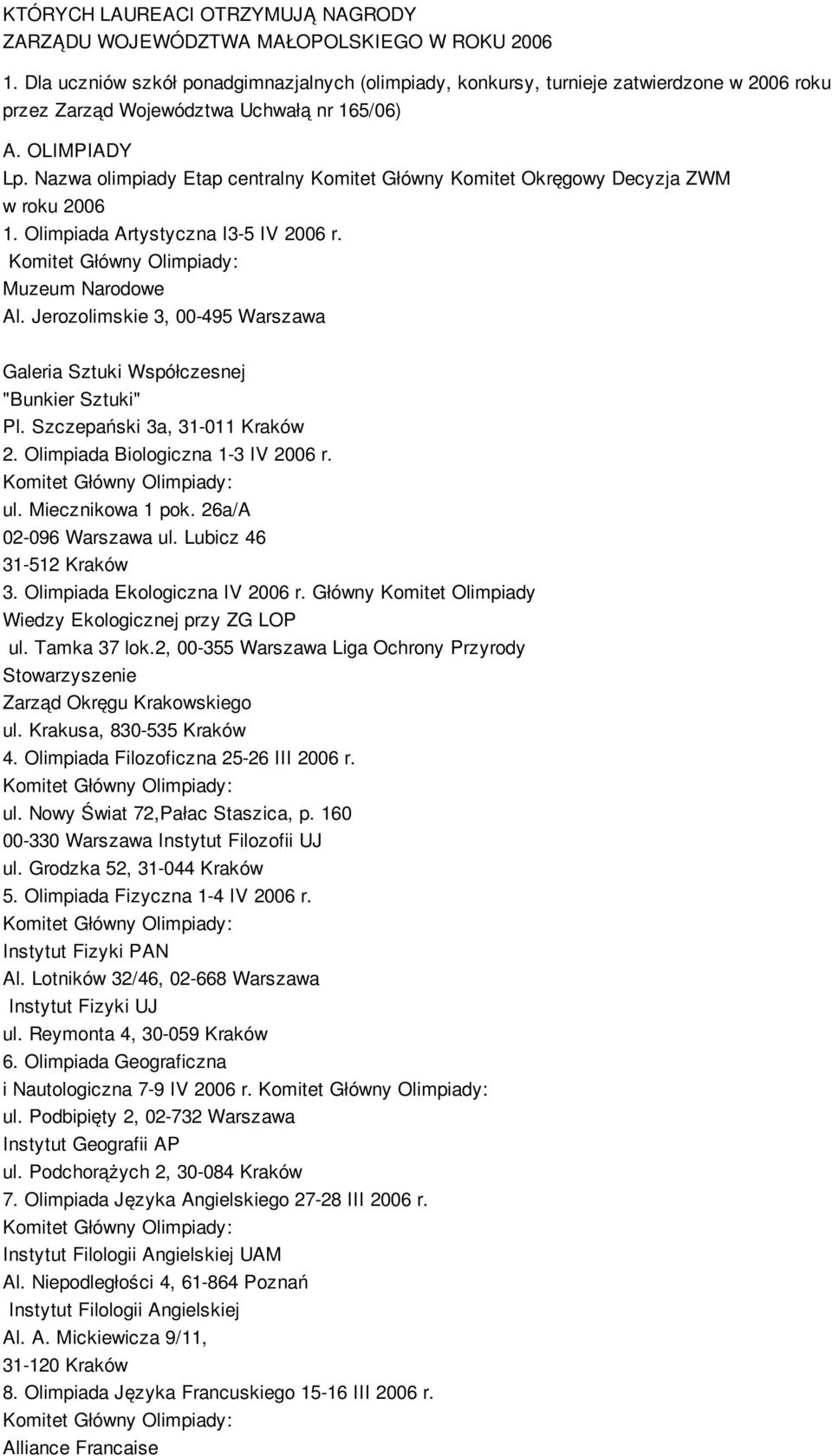 Nazwa olimpiady Etap centralny Komitet Główny Komitet Okręgowy Decyzja ZWM 1. Olimpiada Artystyczna I3-5 IV 2006 r. Muzeum Narodowe Al.