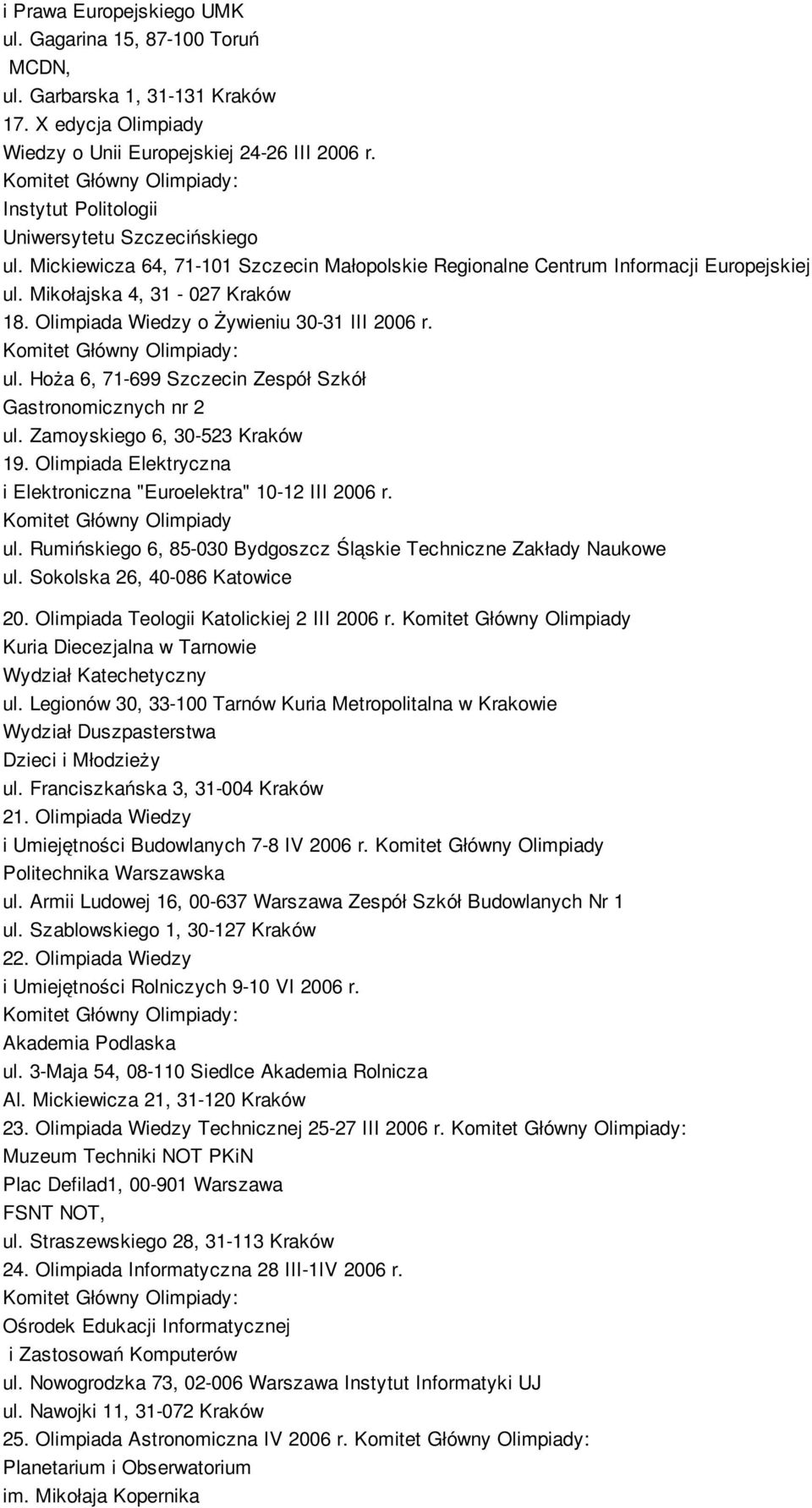 Olimpiada Wiedzy o Żywieniu 30-31 III 2006 r. ul. Hoża 6, 71-699 Szczecin Zespół Szkół Gastronomicznych nr 2 ul. Zamoyskiego 6, 30-523 Kraków 19.