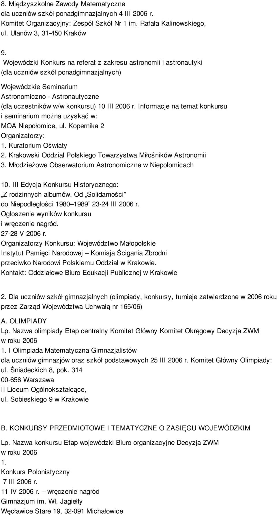 2006 r. Informacje na temat konkursu i seminarium można uzyskać w: MOA Niepołomice, ul. Kopernika 2 Organizatorzy: 1. Kuratorium Oświaty 2.