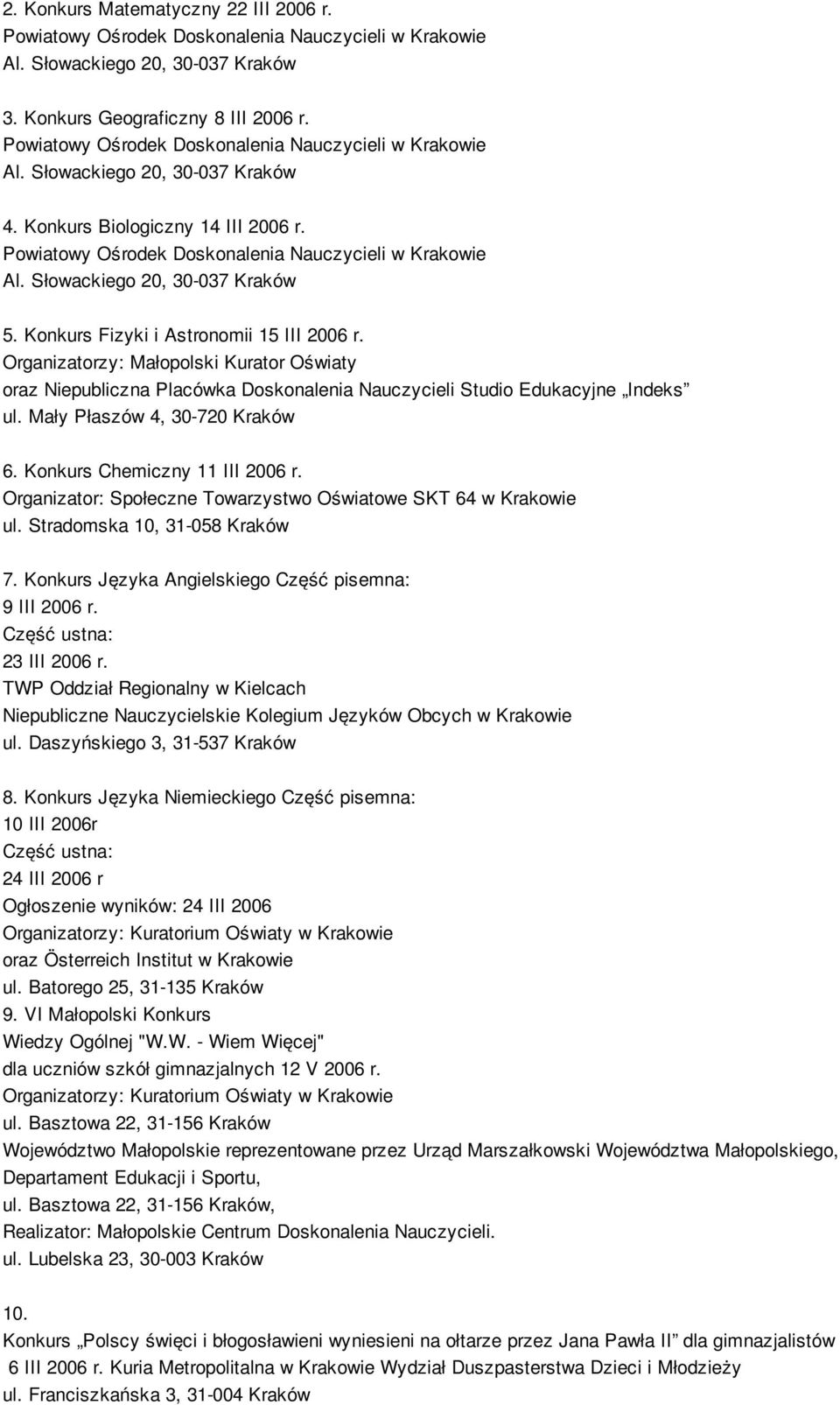 Słowackiego 20, 30-037 Kraków 5. Konkurs Fizyki i Astronomii 15 III 2006 r. Organizatorzy: Małopolski Kurator Oświaty oraz Niepubliczna Placówka Doskonalenia Nauczycieli Studio Edukacyjne Indeks ul.