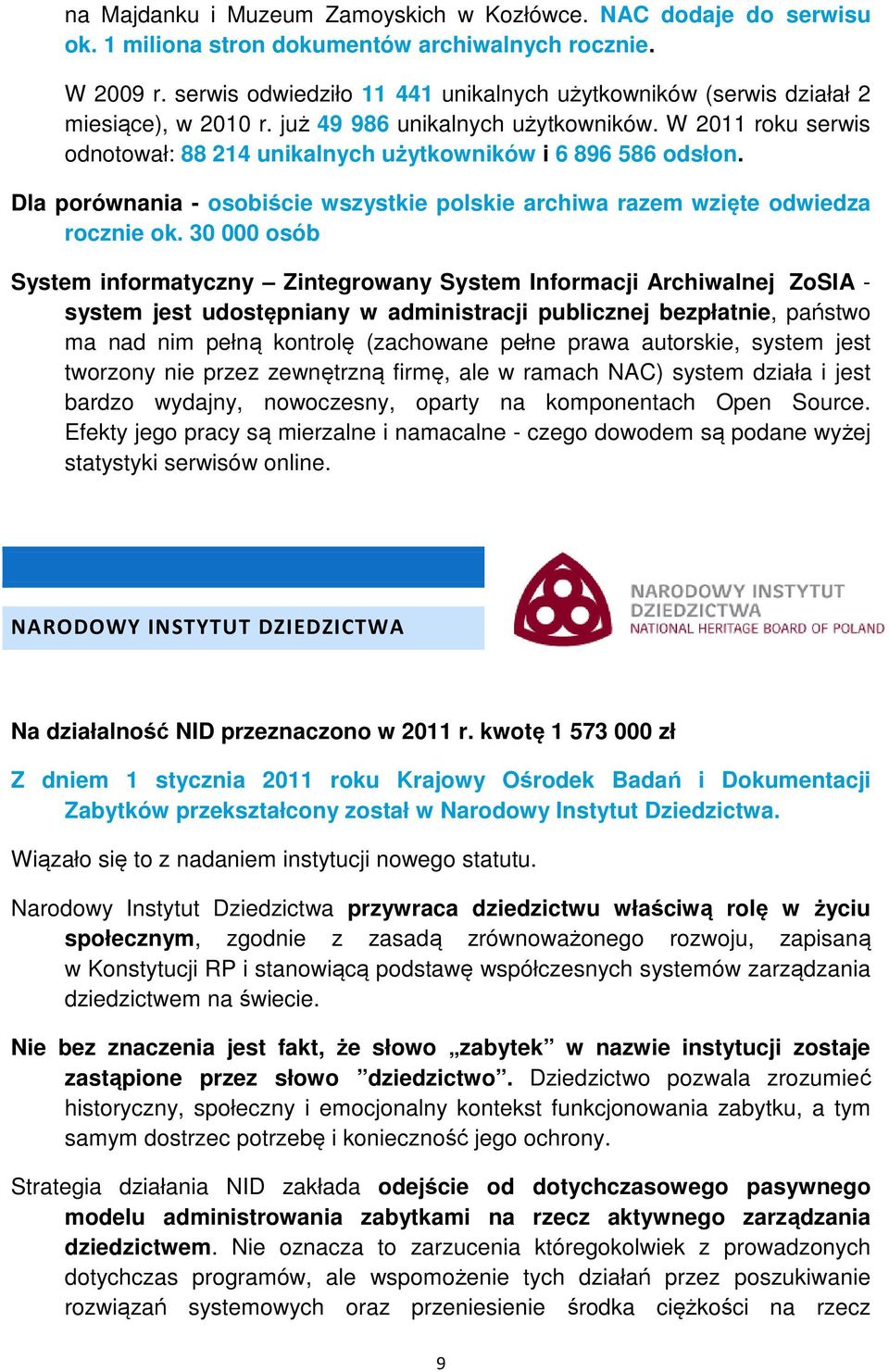 W 2011 roku serwis odnotował: 88 214 unikalnych użytkowników i 6 896 586 odsłon. Dla porównania - osobiście wszystkie polskie archiwa razem wzięte odwiedza rocznie ok.