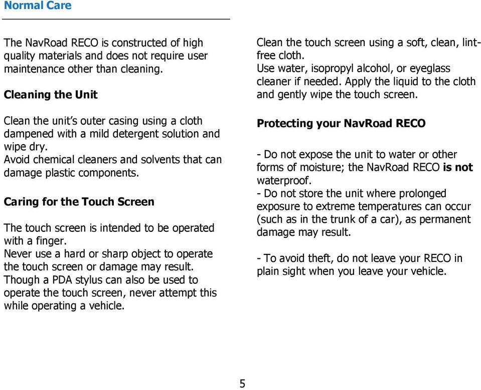 Caring for the Touch Screen The touch screen is intended to be operated with a finger. Never use a hard or sharp object to operate the touch screen or damage may result.