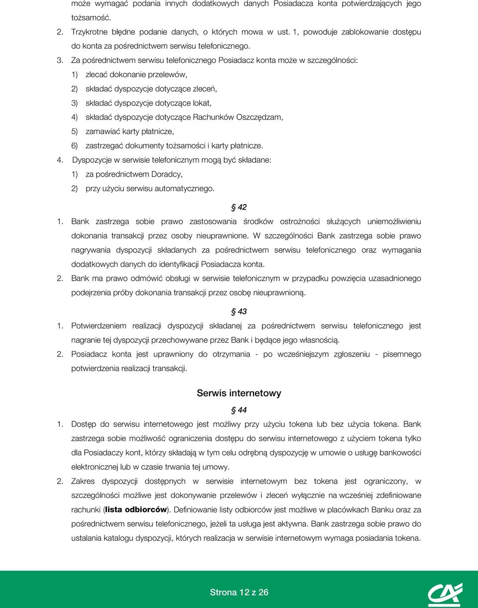 Za pośrednictwem serwisu telefonicznego Posiadacz konta może w szczególności: 1) zlecać dokonanie przelewów, 2) składać dyspozycje dotyczące zleceń, 3) składać dyspozycje dotyczące lokat, 4) składać