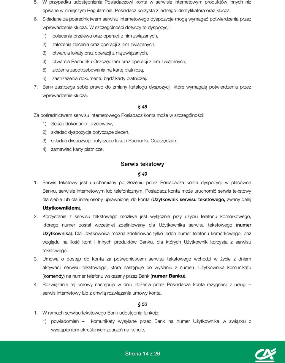 W szczególności dotyczy to dyspozycji: 1) polecenia przelewu oraz operacji z nim związanych, 2) założenia zlecenia oraz operacji z nim związanych, 3) otwarcia lokaty oraz operacji z nią związanych,