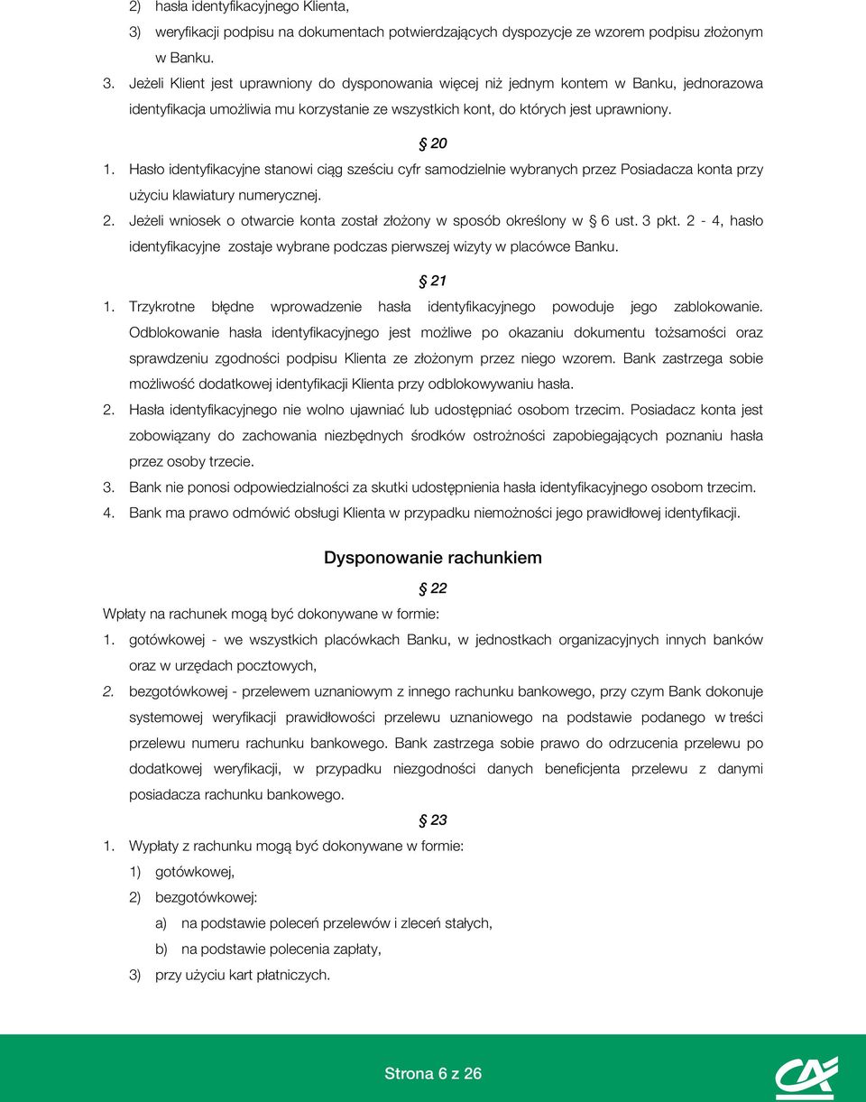 Jeżeli Klient jest uprawniony do dysponowania więcej niż jednym kontem w Banku, jednorazowa identyfikacja umożliwia mu korzystanie ze wszystkich kont, do których jest uprawniony. 20 1.