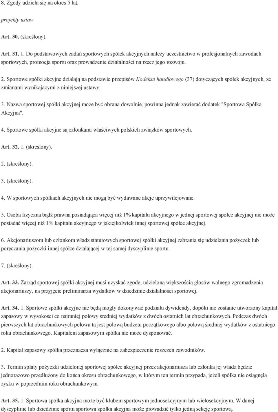 Sportowe spółki akcyjne działają na podstawie przepisów Kodeksu handlowego (37) dotyczących spółek akcyjnych, ze zmianami wynikającymi z niniejszej ustawy. 3.