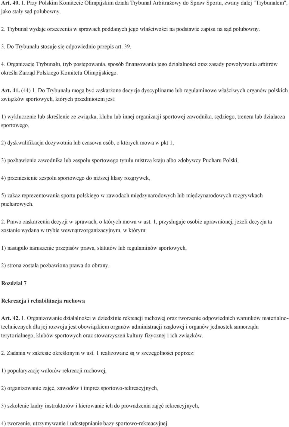 Organizację Trybunału, tryb postępowania, sposób finansowania jego działalności oraz zasady powoływania arbitrów określa Zarząd Polskiego Komitetu Olimpijskiego. Art. 41. (44) 1.