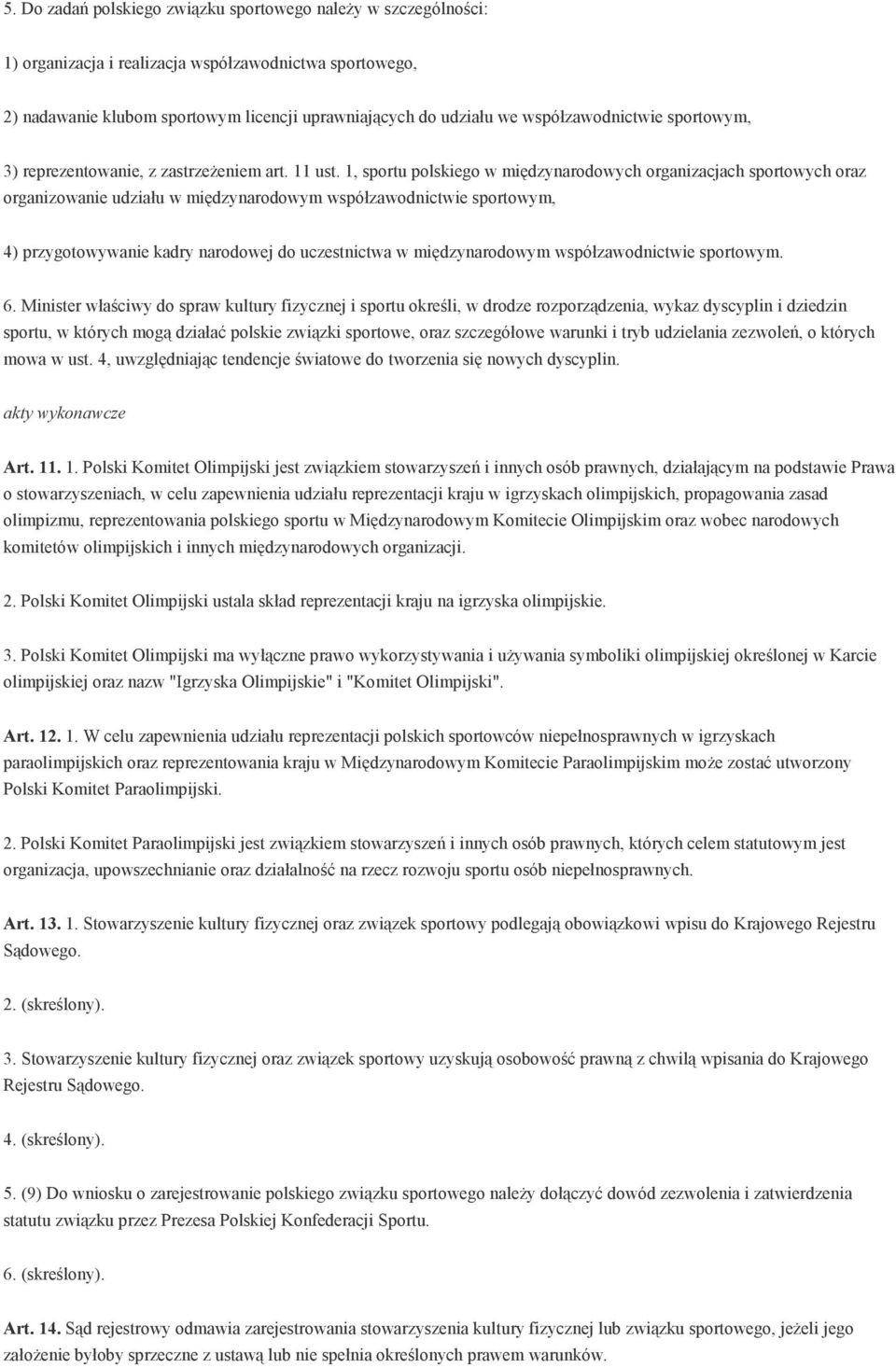 1, sportu polskiego w międzynarodowych organizacjach sportowych oraz organizowanie udziału w międzynarodowym współzawodnictwie sportowym, 4) przygotowywanie kadry narodowej do uczestnictwa w