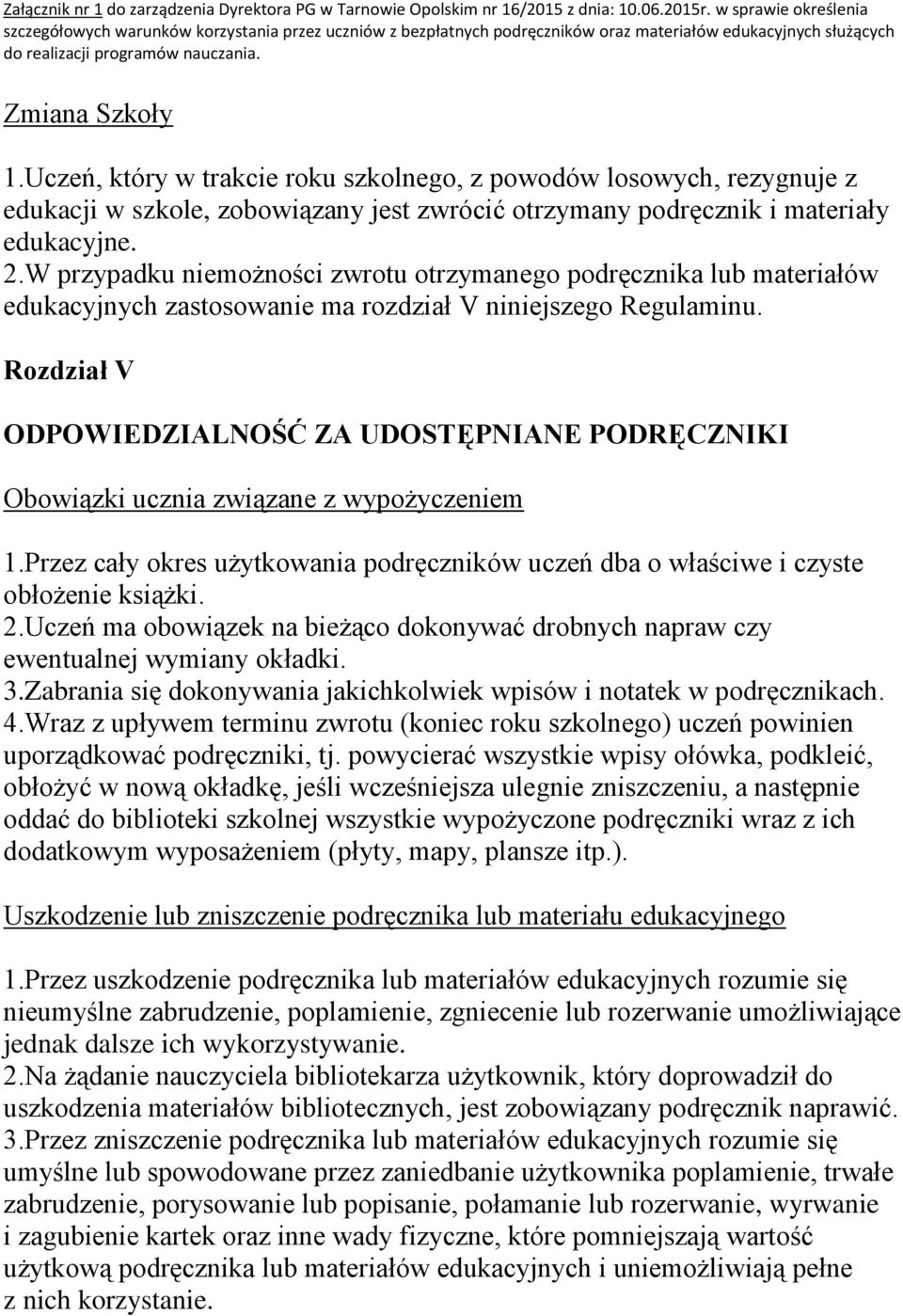 Rozdział V ODPOWIEDZIALNOŚĆ ZA UDOSTĘPNIANE PODRĘCZNIKI Obowiązki ucznia związane z wypożyczeniem 1.Przez cały okres użytkowania podręczników uczeń dba o właściwe i czyste obłożenie książki. 2.