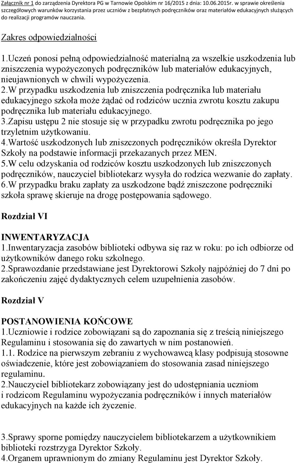 W przypadku uszkodzenia lub zniszczenia podręcznika lub materiału edukacyjnego szkoła może żądać od rodziców ucznia zwrotu kosztu zakupu podręcznika lub materiału edukacyjnego. 3.