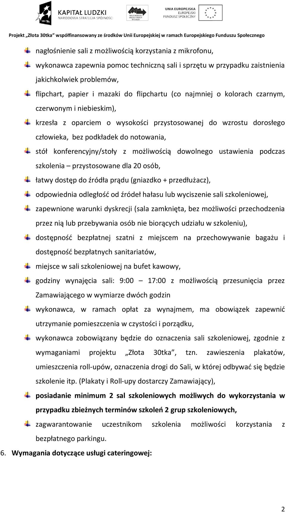 możliwością dowolnego ustawienia podczas szkolenia przystosowane dla 20 osób, łatwy dostęp do źródła prądu (gniazdko + przedłużacz), odpowiednia odległość od źródeł hałasu lub wyciszenie sali