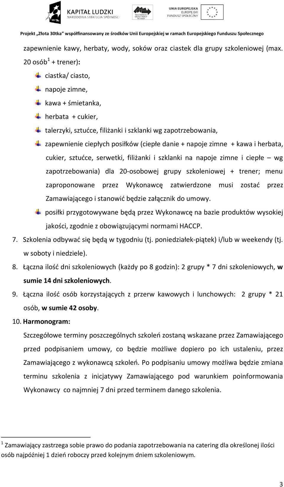 napoje zimne + kawa i herbata, cukier, sztućce, serwetki, filiżanki i szklanki na napoje zimne i ciepłe wg zapotrzebowania) dla 20-osobowej grupy szkoleniowej + trener; menu zaproponowane przez