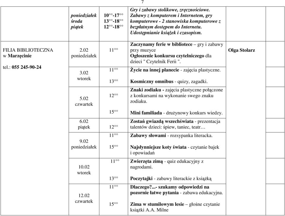 Kosmiczny omnibus - quizy, zagadki. Olga Stolarz 5.02 15 Znaki zodiaku - zajęcia plastyczne połączone z konkursami na wykonanie swego znaku zodiaku. Mini familiada - druŝynowy konkurs wiedzy. 6.